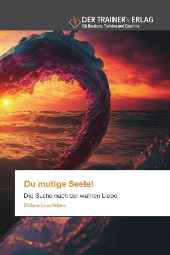 Du mutige Seele!: Die Suche nach der wahren Liebe von Trainerverlag