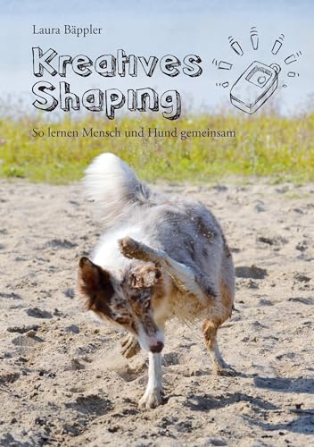 Kreatives Shaping: So lernen Mensch und Hund gemeinsam von Books on Demand GmbH