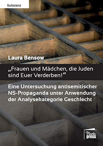 „Frauen und Mädchen, die Juden sind Euer Verderben!“: Eine Untersuchung antisemitischer NS-Propaganda unter Anwendung der Analysekategorie Geschlecht (Substanz)