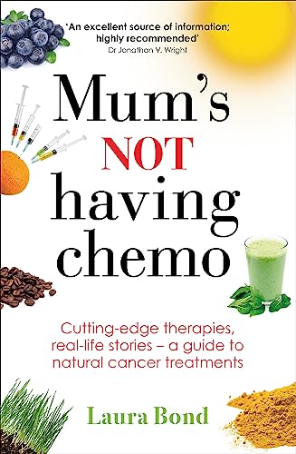 Mum's Not Having Chemo: Cutting-edge therapies, real-life stories - a road-map to healing from cancer