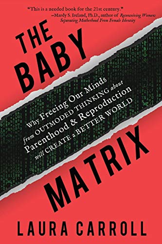 The Baby Matrix: Why Freeing Our Minds From Outmoded Thinking About Parenthood & Reproduction Will Create a Better World von Livetrue Books