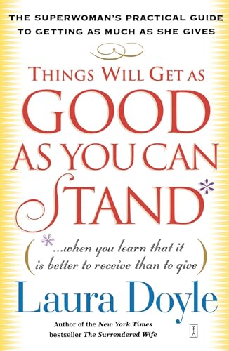 Things Will Get as Good as You Can Stand: (. . . When you learn that it is better to receive than to give) The Superwoman's Practical Guide to Getting as Much as She Gives