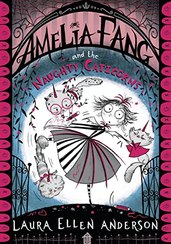 Amelia Fang and the Naughty Caticorns: The little vampire with the big heart! (The Amelia Fang Series)