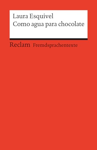 Como agua para chocolate. Novela de entregas mensuales, con recetas, amores y remedios caseros. Spanischer Text mit deutschen Worterklärungen. B1–B2 ... Laura – 19738 (Reclams Universal-Bibliothek)