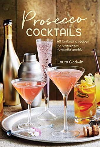 Prosecco Cocktails: 40 tantalizing recipes for everyone's favourite sparkler von Ryland Peters & Small