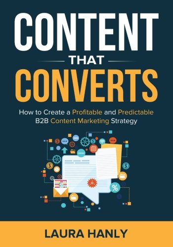 Content That Converts: How To Build A Profitable and Predictable B2B Content Marketing Strategy von CreateSpace Independent Publishing Platform