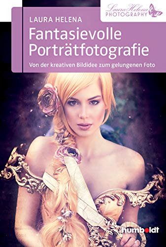 Fantasievolle Porträtfotografie: Von der kreativen Bildidee zum gelungenen Foto (humboldt - Freizeit & Hobby)
