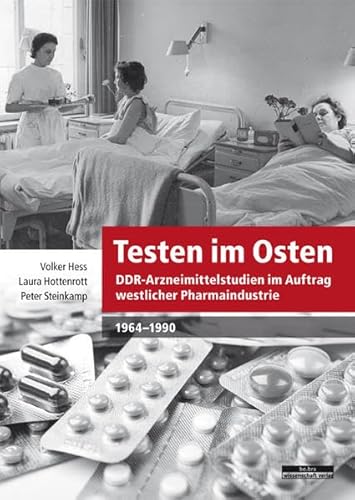 Testen im Osten. DDR-Arzneimittelstudien im Auftrag westlicher Pharmaindustrie, 1964-1990: DDR-Arzneimitelstudien im Auftrag westlicher Pharmaindustrie, 1964-1990