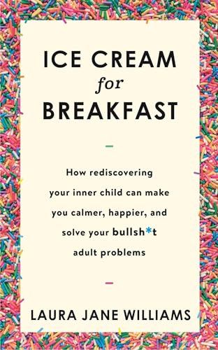 Ice Cream for Breakfast: How rediscovering your inner child can make you calmer, happier, and solve your bullsh*t adult problems von Hodder Paperbacks
