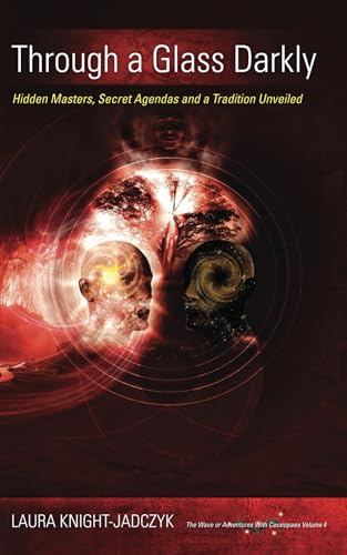 Through a Glass Darkly: Hidden Masters, Secret Agendas and a Tradition Unveiled (The Wave or Adventures with Cassiopaea, Band 4)