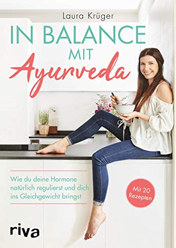 In Balance mit Ayurveda: Wie du deine Hormone natürlich regulierst und dich ins Gleichgewicht bringst. Mit 20 Rezepten von RIVA
