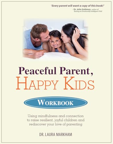 Peaceful Parent, Happy Kids Workbook: Using Mindfulness and Connection to Raise Resilient, Joyful Children and Rediscover Your Love of Parenting von Pesi Publishing & Media