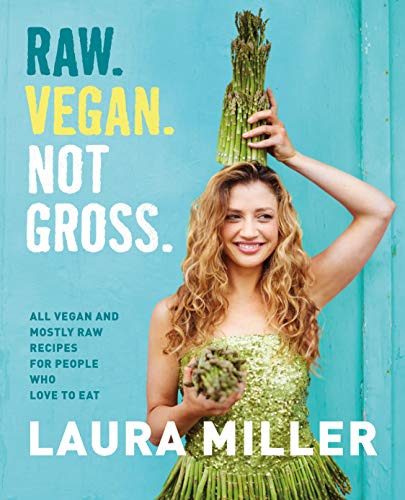 Raw. Vegan. Not Gross.: Lush, Vivid, All Vegan, and Mostly Raw Recipes for People Who Want to Eat Deliciously