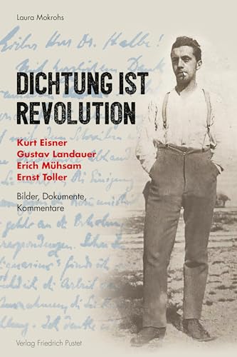 Dichtung ist Revolution: Kurt Eisner, Gustav Landauer, Erich Mühsam, Ernst Toller. Bilder - Dokumente - Kommentare von Pustet, Friedrich GmbH