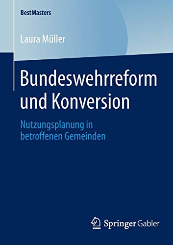 Bundeswehrreform und Konversion: Nutzungsplanung in betroffenen Gemeinden (BestMasters) von Gabler, Betriebswirt.-Vlg