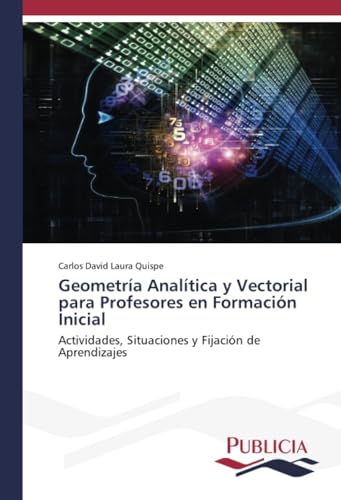Geometría Analítica y Vectorial para Profesores en Formación Inicial: Actividades, Situaciones y Fijación de Aprendizajes von Publicia