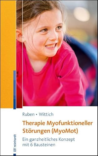 Therapie Myofunktioneller Störungen (MyoMot): Ein ganzheitliches Konzept mit 6 Bausteinen von Reinhardt Ernst