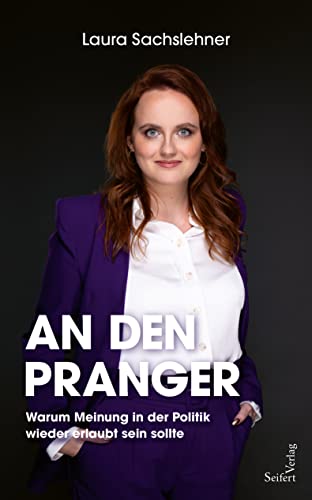 An den Pranger: Warum Meinung in der Politik wieder erlaubt sein sollte von Seifert Verlag