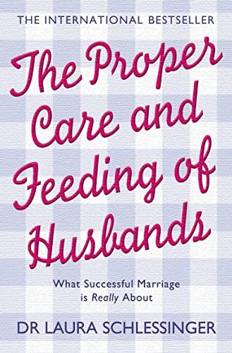 THE PROPER CARE AND FEEDING OF HUSBANDS: What Successful Marriage is Really About THE PROPER CARE AND FEEDING OF HUSBANDS: What Successful Marriage is Really About