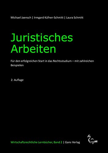 Juristisches Arbeiten: Für den erfolgreichen Start in das Rechtsstudium - mit zahlreichen Beispielen (Wirtschaftsrechtliche Lernbücher)