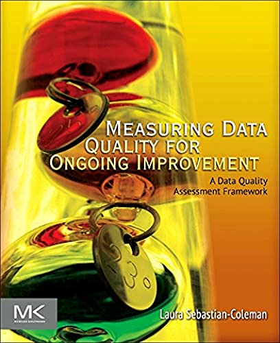 Measuring Data Quality for Ongoing Improvement: A Data Quality Assessment Framework (The Morgan Kaufmann Series on Business Intelligence) von Morgan Kaufmann