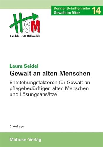 Gewalt an alten Menschen. Entstehungsfaktoren für Gewalt an pflegebedürftigen alten Menschen und Lösungsansätze (Bonner Schriftenreihe 'Gewalt im Alter', Band 14) von Mabuse-Verlag GmbH
