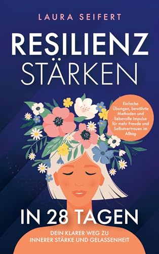 Resilienz stärken in 28 Tagen: Dein klarer Weg zu innerer Stärke und Gelassenheit.: Einfache Übungen, bewährte Methoden und liebevolle Impulse für mehr Freude und Selbstvertrauen im Alltag von Lewi Verlag