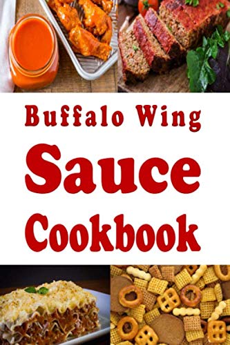 Buffalo Wing Sauce Cookbook: Recipes Flavored with Buffalo Sauce Beyond Chicken Wings (Dressings and Sauces, Band 3)