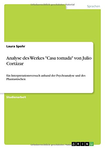 Analyse des Werkes "Casa tomada" von Julio Cortázar: Ein Interpretationsversuch anhand der Psychoanalyse und des Phantastischen von Books on Demand