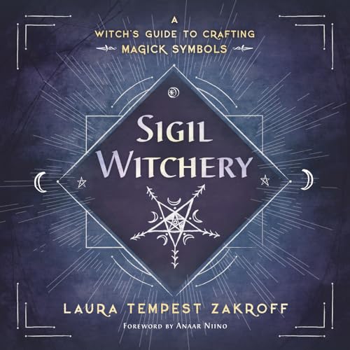 Sigil Witchery: A Witch's Guide to Crafting Magick Symbols