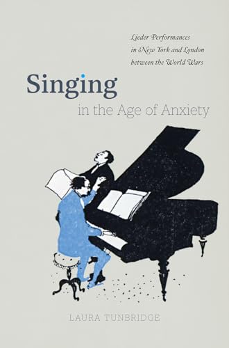 Singing in the Age of Anxiety: Lieder Performances in New York and London Between the World Wars von University of Chicago Press