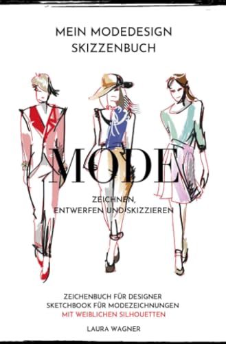 Mein Modedesign Skizzenbuch Mode zeichnen, entwerfen und skizzieren Zeichenbuch für Designer Sketchbook für Modezeichnungen mit weiblichen Silhouetten Mein Modedesign Skizzenbuch Mode zeichnen, entwerfen und skizzieren Zeichenbuch für Designer Sketchbook für Modezeichnungen mit weiblichen Silhouetten