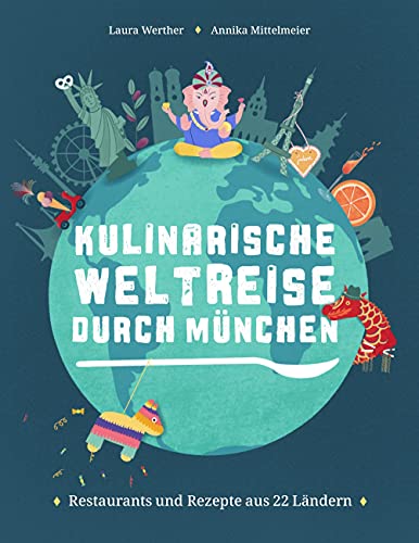 Kulinarische Weltreise durch München: Restaurants und Rezepte aus 22 Ländern