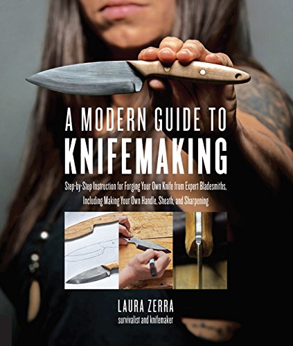 A Modern Guide to Knifemaking: Step-by-step instruction for forging your own knife from expert bladesmiths, including making your own handle, sheath and sharpening A Modern Guide to Knifemaking: Step-by-step instruction for forging your own knife from expert bladesmiths, including making your own handle, sheath and sharpening
