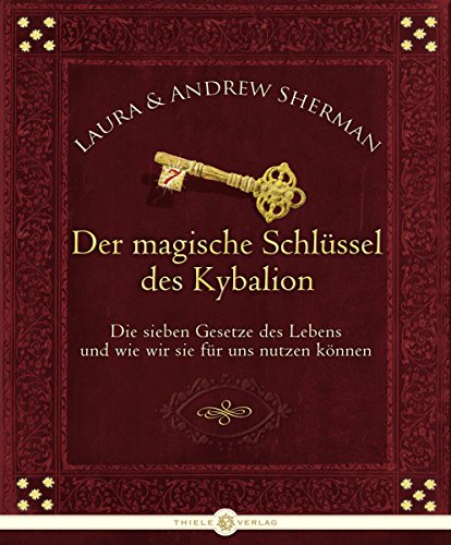 Der magische Schlüssel des Kybalion: Die sieben Gesetze des Lebens und wie wir sie für uns nützen können