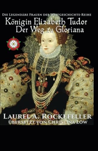 Königin Elizabeth Tudor. Der Weg zu Gloriana von Laurel A. Rockefeller Books