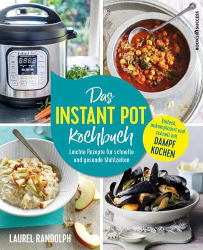 Das Instant-Pot-Kochbuch: Leichte Rezepte für schnelle und gesunde Mahlzeiten