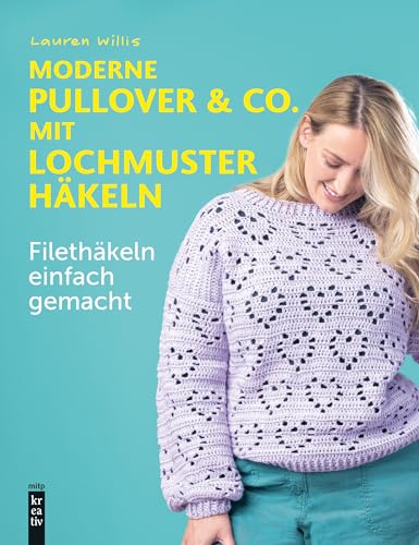 Moderne Pullover & Co. mit Lochmuster häkeln: Filethäkeln einfach gemacht (mitp Kreativ) von mitp