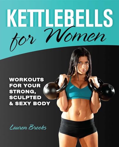 Kettlebells for Women: Workouts for Your Strong, Sculpted and Sexy Body von Ulysses Press