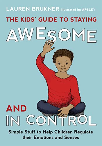 The Kids' Guide to Staying Awesome and in Control: Simple Stuff to Help Children Regulate their Emotions and Senses The Kids' Guide to Staying Awesome and in Control: Simple Stuff to Help Children Regulate their Emotions and Senses