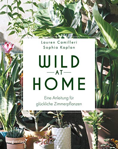 Wild at Home: Eine Anleitung für glückliche Zimmerpflanzen von MVG Moderne Vlgs. Ges.