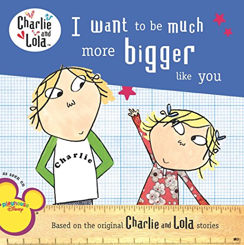 Charlie and Lola: I Want to Be Much More Bigger Like You Charlie and Lola: I Want to Be Much More Bigger Like You von Grosset & Dunlap
