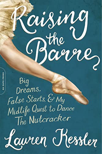 Raising the Barre: Big Dreams, False Starts, and My Midlife Quest to Dance the Nutcracker von Da Capo Press