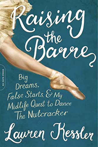 Raising the Barre: Big Dreams, False Starts, and My Midlife Quest to Dance the Nutcracker