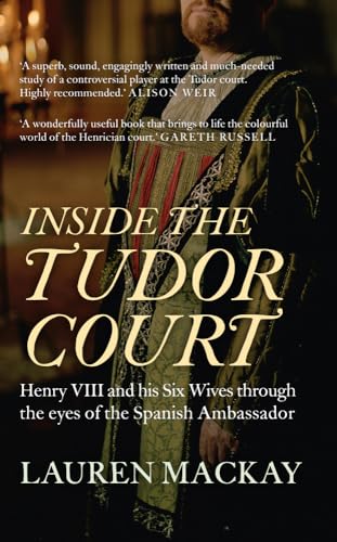 Inside the Tudor Court: Henry VIII and His Six Wives Through the Eyes of the Spanish Ambassador von Amberley Publishing