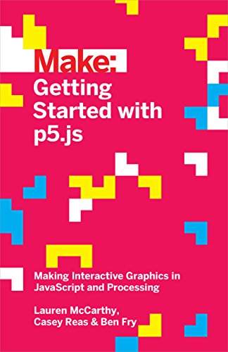 Make Getting Started With P5.js: Making Interactive Graphics in Javascript and Processing (Make: Technology on Your Time) von Make Community, LLC