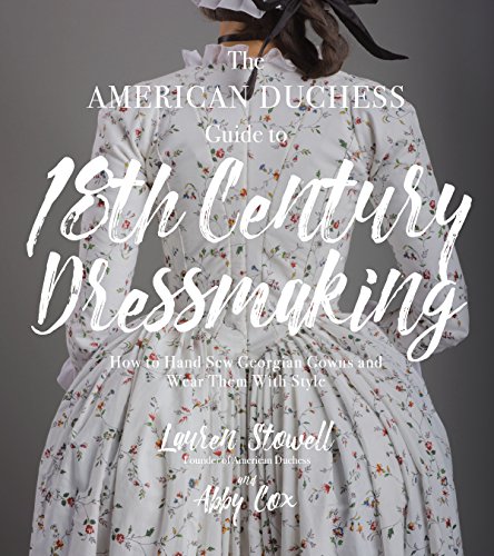 The American Duchess Guide to 18th Century Dressmaking: How to Hand Sew Georgian Gowns and Wear Them With Style von Page Street Publishing