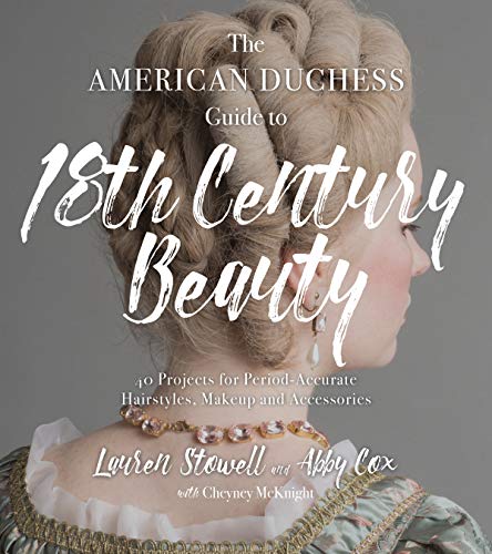 The American Duchess Guide to 18th Century Beauty: 40 Projects for Period-Accurate Hairstyles, Makeup and Accessories von Page Street Publishing