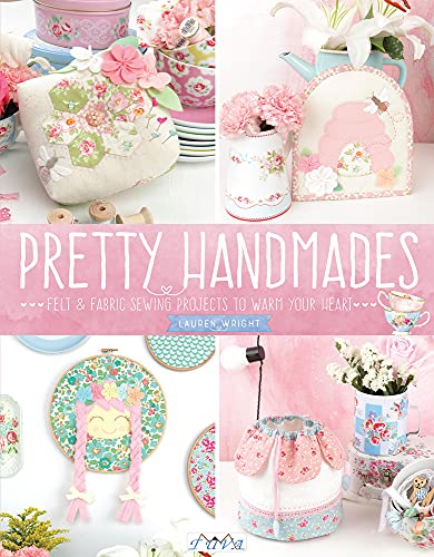Pretty Handmades: Felt & Fabric Sewing Projects to Warm Your Heart