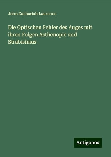 Die Optischen Fehler des Auges mit ihren Folgen Asthenopie und Strabisimus von Antigonos Verlag